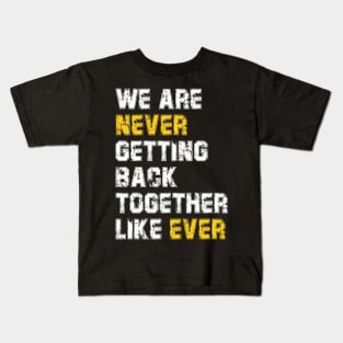 We Are Never Getting Back Together Like Ever Kids T-Shirt